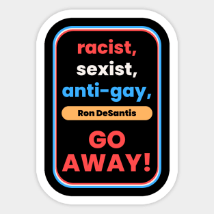 Racist, Sexist, Anti-Gay... Ron DeSantis GO AWAY! Sticker